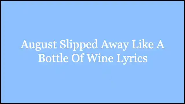 August Slipped Away Like A Bottle Of Wine Lyrics