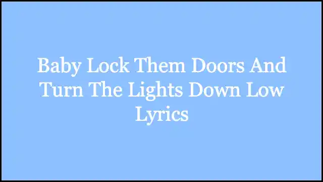 Baby Lock Them Doors And Turn The Lights Down Low Lyrics