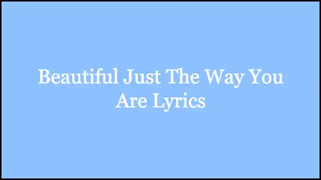Beautiful Just The Way You Are Lyrics