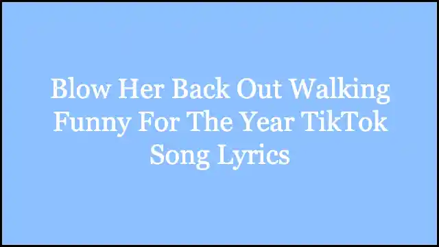 Blow Her Back Out Walking Funny For The Year TikTok Song Lyrics