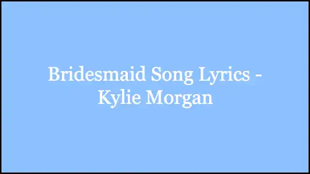 Bridesmaid Song Lyrics - Kylie Morgan