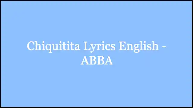 Chiquitita Lyrics English - ABBA