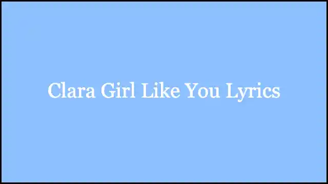 Clara Girl Like You Lyrics