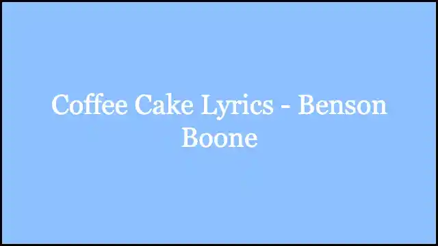 Coffee Cake Lyrics - Benson Boone