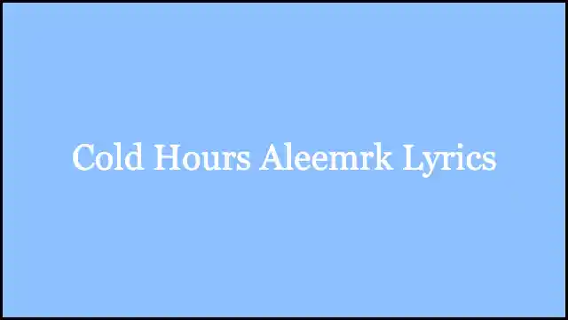 Cold Hours Aleemrk Lyrics