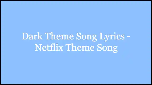 Dark Theme Song Lyrics - Netflix Theme Song