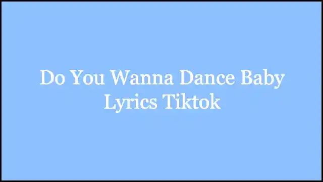 Do You Wanna Dance Baby Lyrics Tiktok