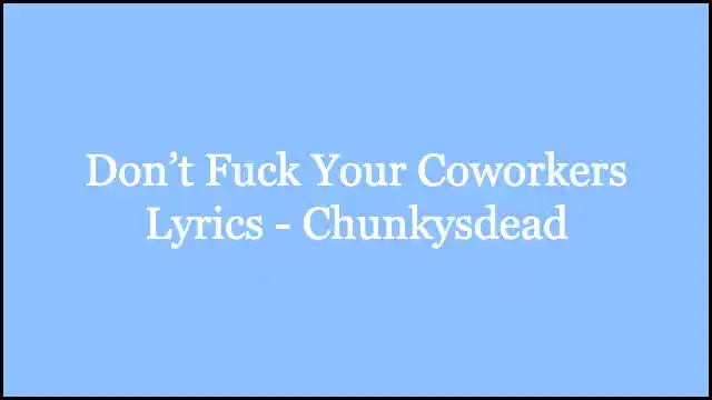 Don’t Fuck Your Coworkers Lyrics - Chunkysdead
