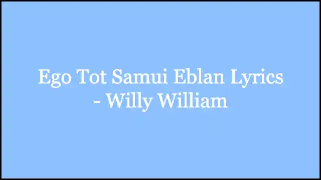 Ego Tot Samui Eblan Lyrics - Willy William