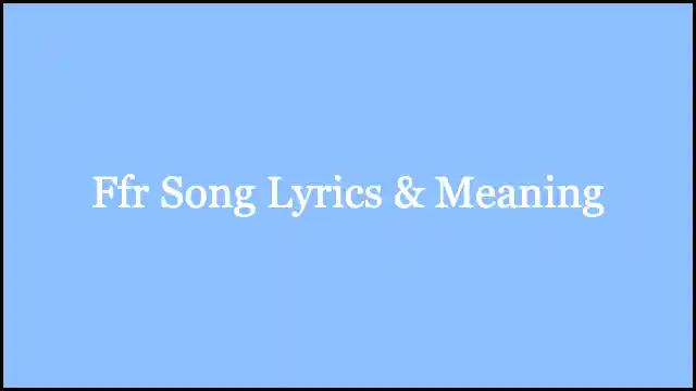 Ffr Song Lyrics & Meaning