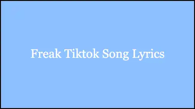 Freak Tiktok Song Lyrics