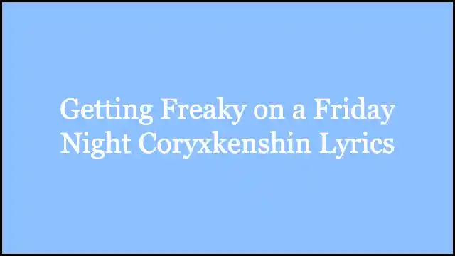 Getting Freaky on a Friday Night Coryxkenshin Lyrics