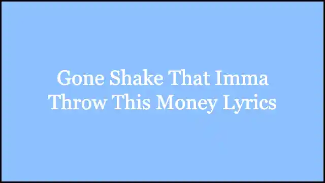 Gone Shake That Imma Throw This Money Lyrics