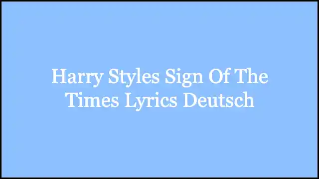 Harry Styles Sign Of The Times Lyrics Deutsch