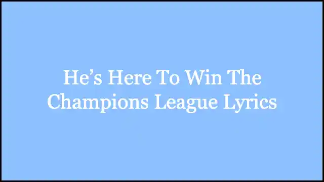 He’s Here To Win The Champions League Lyrics