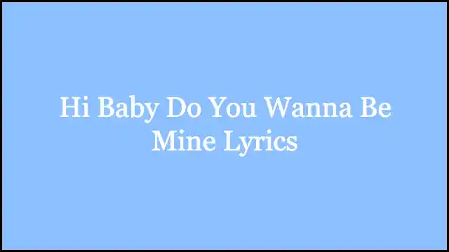 Hi Baby Do You Wanna Be Mine Lyrics