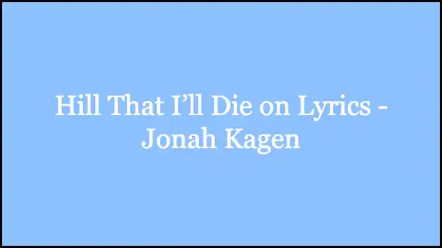 Hill That I’ll Die on Lyrics - Jonah Kagen
