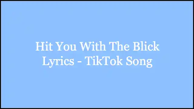 Hit You With The Blick Lyrics - TikTok Song