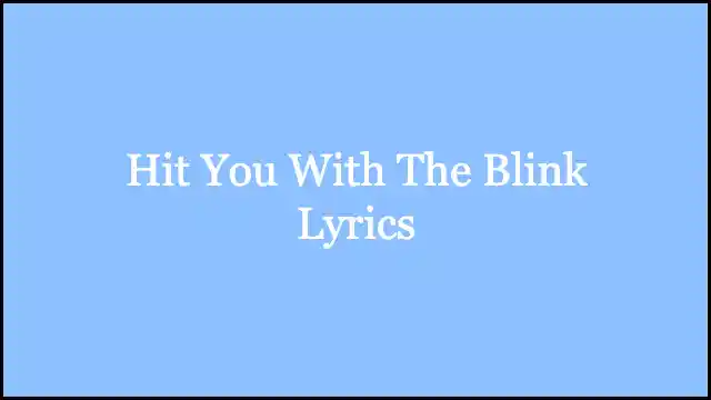 Hit You With The Blink Lyrics