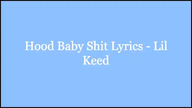 Hood Baby Shit Lyrics - Lil Keed