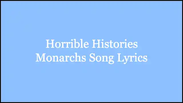 Horrible Histories Monarchs Song Lyrics