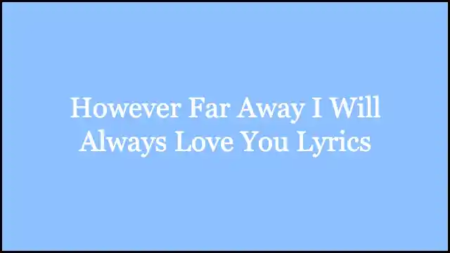 However Far Away I Will Always Love You Lyrics