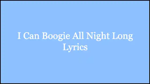 I Can Boogie All Night Long Lyrics
