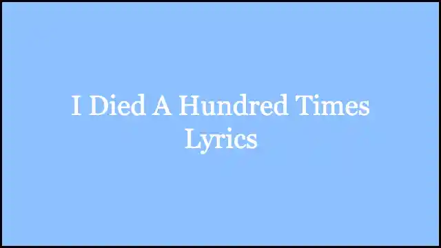 I Died A Hundred Times Lyrics