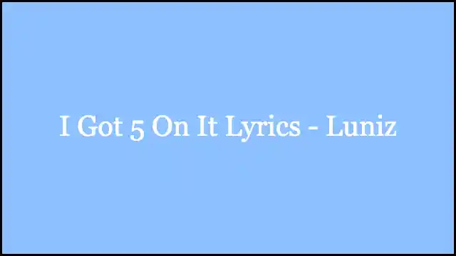 I Got 5 On It Lyrics - Luniz