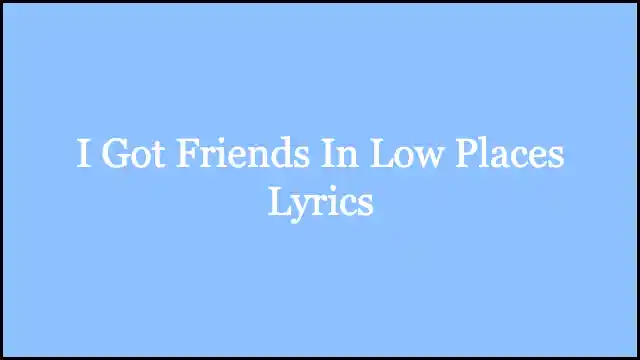 I Got Friends In Low Places Lyrics