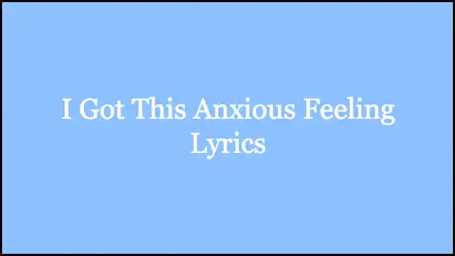 I Got This Anxious Feeling Lyrics