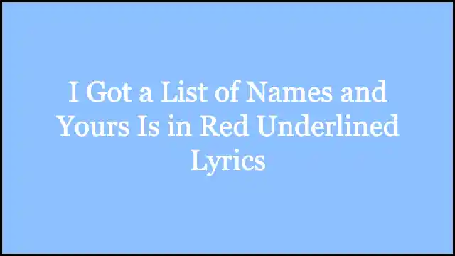 I Got a List of Names and Yours Is in Red Underlined Lyrics