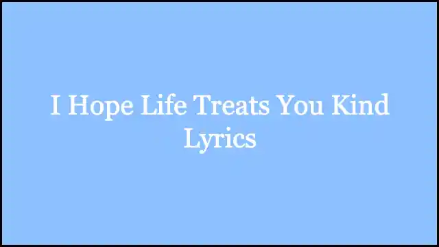 I Hope Life Treats You Kind Lyrics