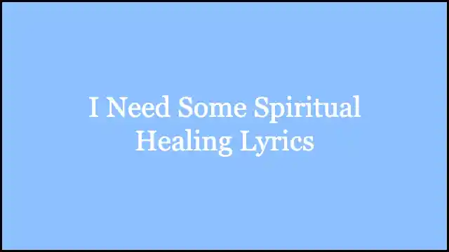 I Need Some Spiritual Healing Lyrics