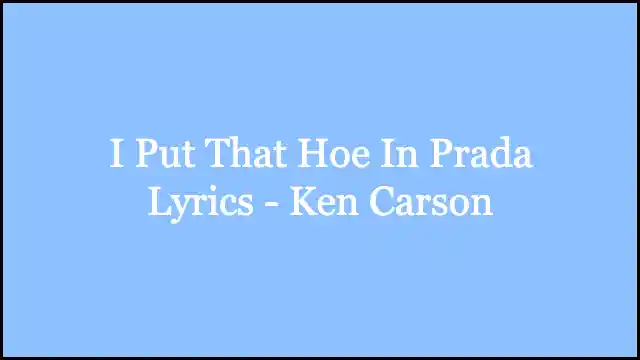 I Put That Hoe In Prada Lyrics - Ken Carson