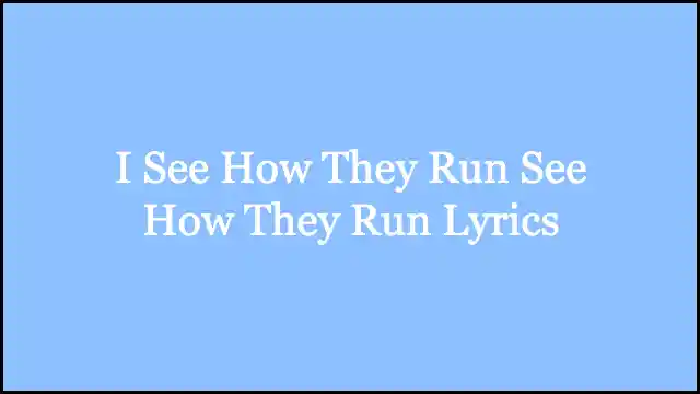 I See How They Run See How They Run Lyrics