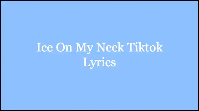 Ice On My Neck Tiktok Lyrics