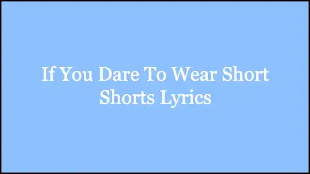 If You Dare To Wear Short Shorts Lyrics