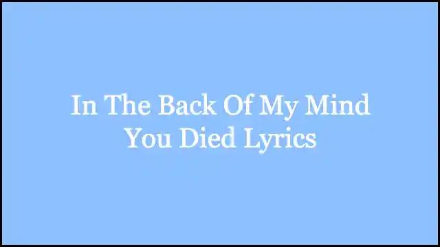 In The Back Of My Mind You Died Lyrics