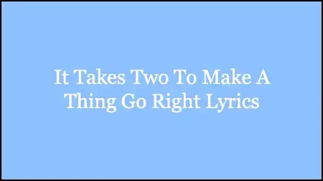 It Takes Two To Make A Thing Go Right Lyrics
