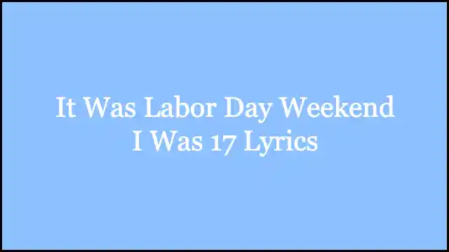 It Was Labor Day Weekend I Was 17 Lyrics