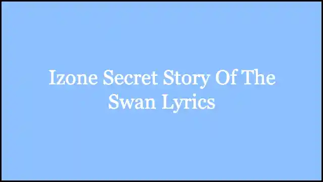Izone Secret Story Of The Swan Lyrics