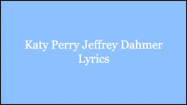 Katy Perry Jeffrey Dahmer Lyrics