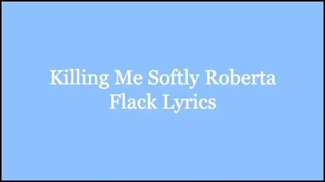Killing Me Softly Roberta Flack Lyrics