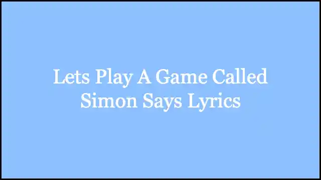 Lets Play A Game Called Simon Says Lyrics