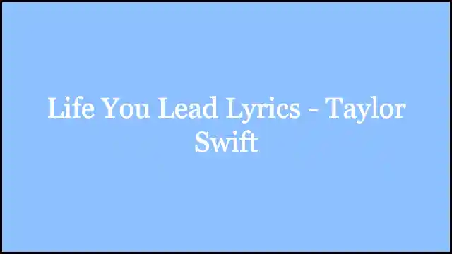 Life You Lead Lyrics - Taylor Swift