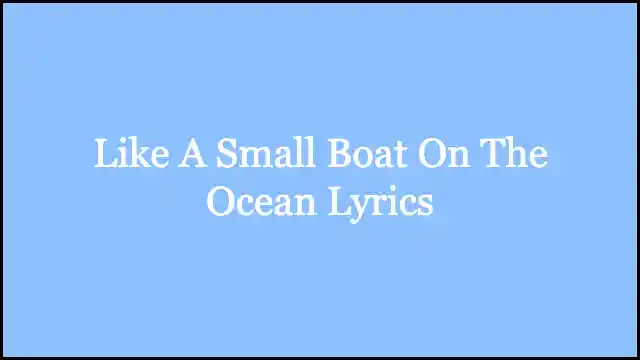 Like A Small Boat On The Ocean Lyrics