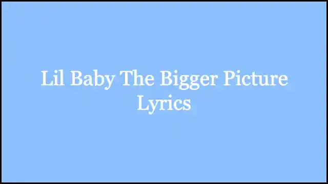 Lil Baby The Bigger Picture Lyrics