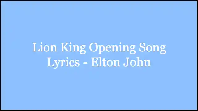 Lion King Opening Song Lyrics - Elton John