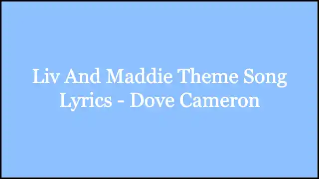 Liv And Maddie Theme Song Lyrics - Dove Cameron